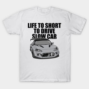 Life to short to drive slow car T-Shirt